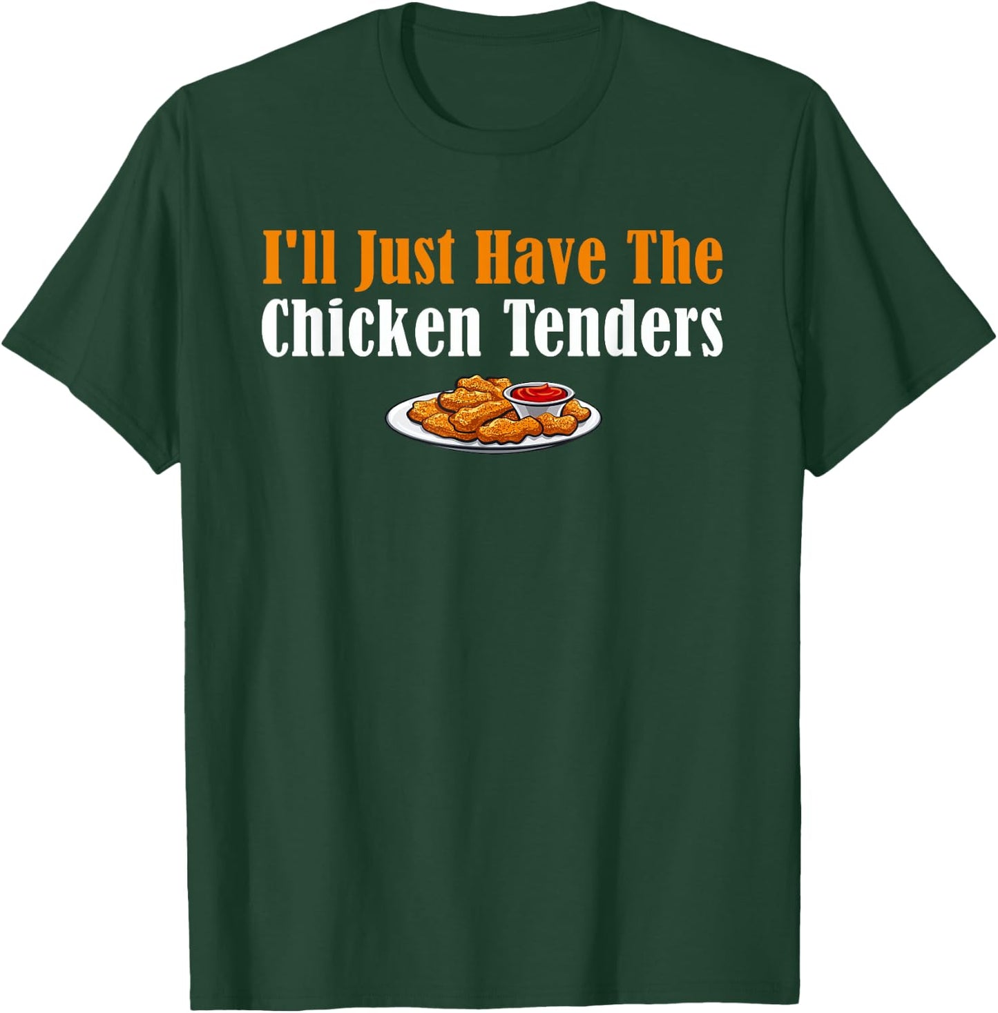 Funny I'll Just Have The Chicken Tenders T-Shirt - T-Shirt | Forest