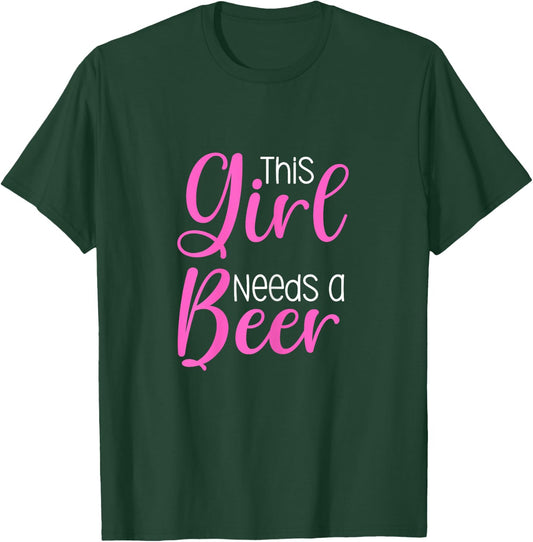 Funny Beer Saying This Girl Needs A Beer T-Shirt - T-Shirt | Forest