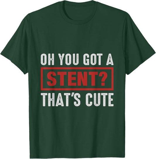 Oh You Got A Stent That's Cute T-Shirt - T-Shirt | Forest