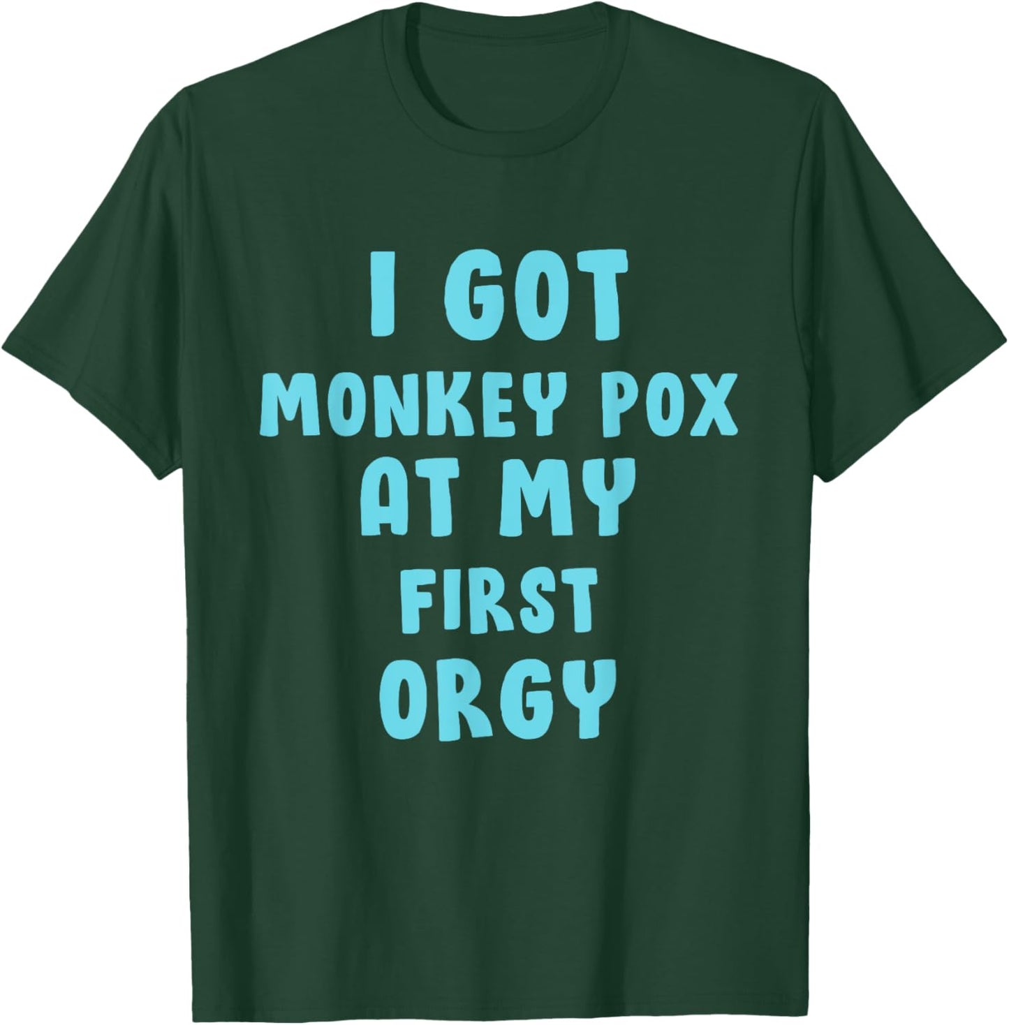I Got Monkey Pox At My First Orgy T-Shirt - T-Shirt | Forest