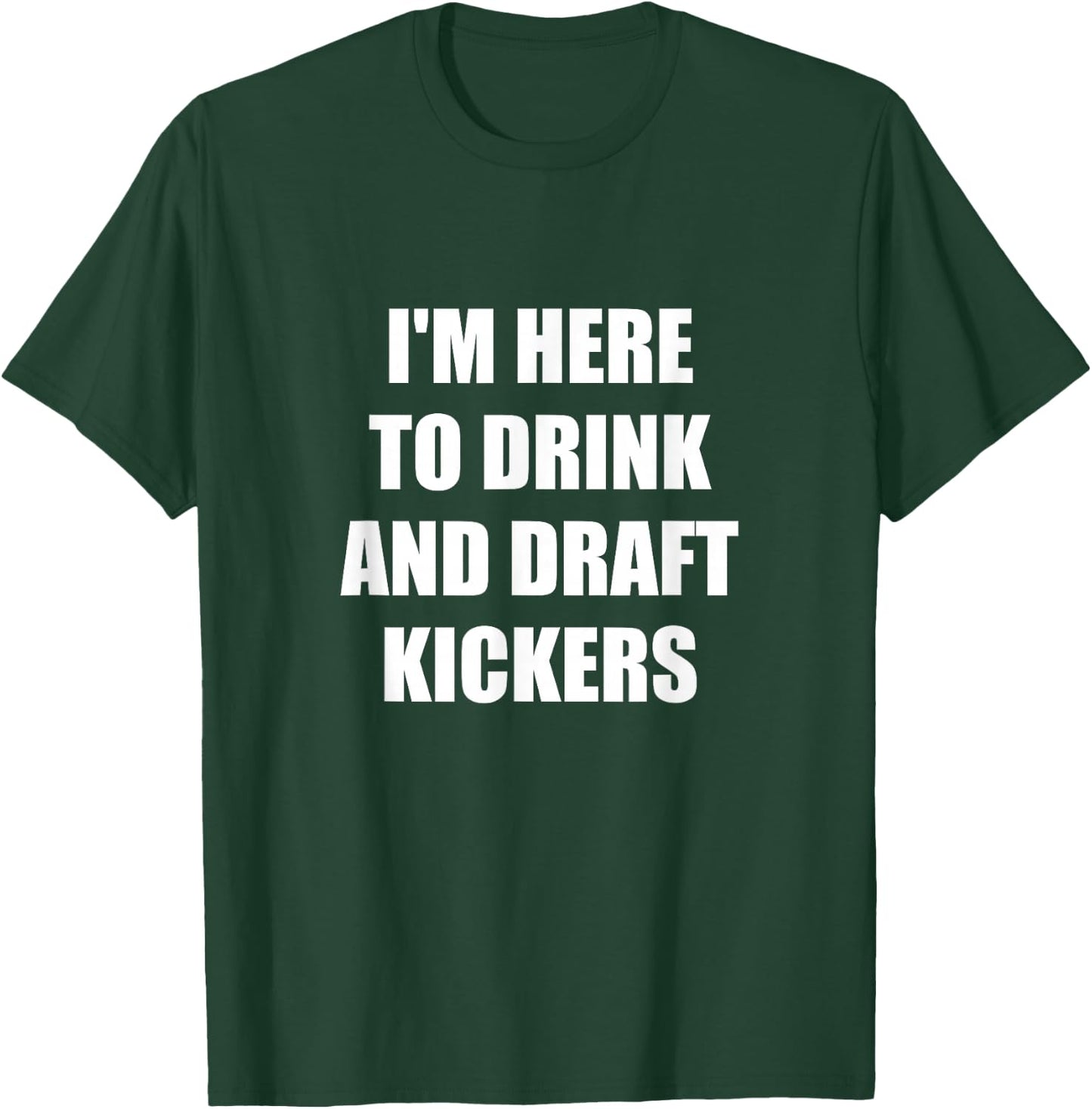 I'm Here to Drink And Draft Kickers T-Shirt - T-Shirt | Forest