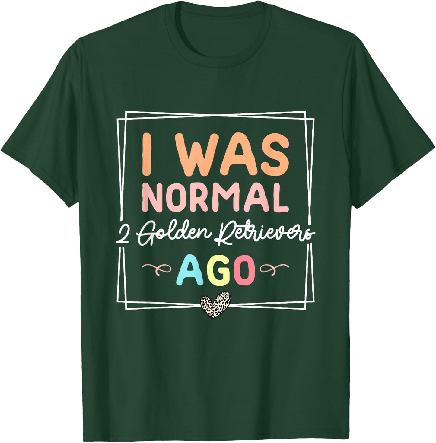 I Was Normal Two Golden Retrievers Ago Golden Retriever Dog T-Shirt - T-Shirt | Forest