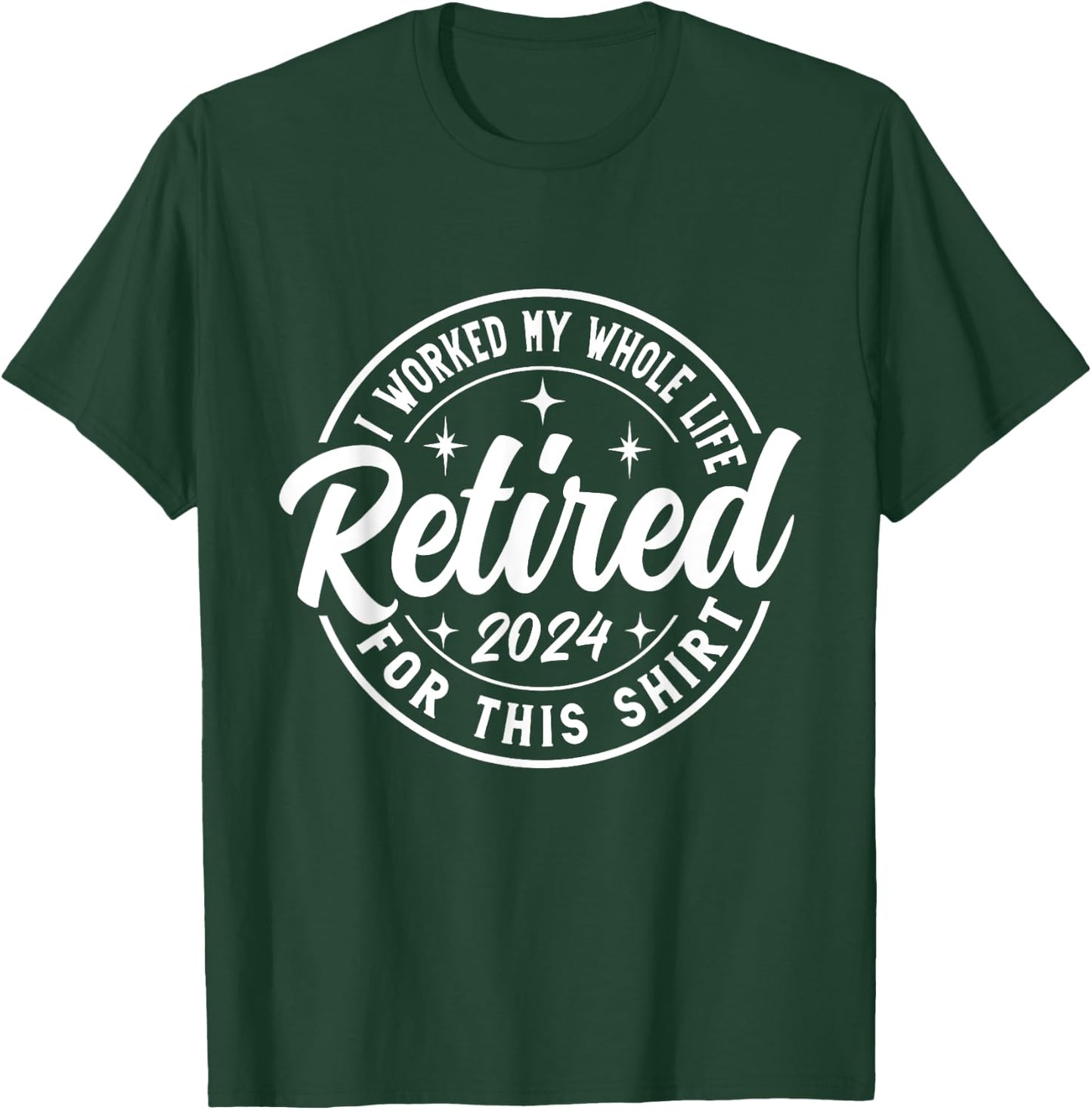 Retired 2024 I Worked My Whole Life For This Retirement T-Shirt - T-Shirt | Forest