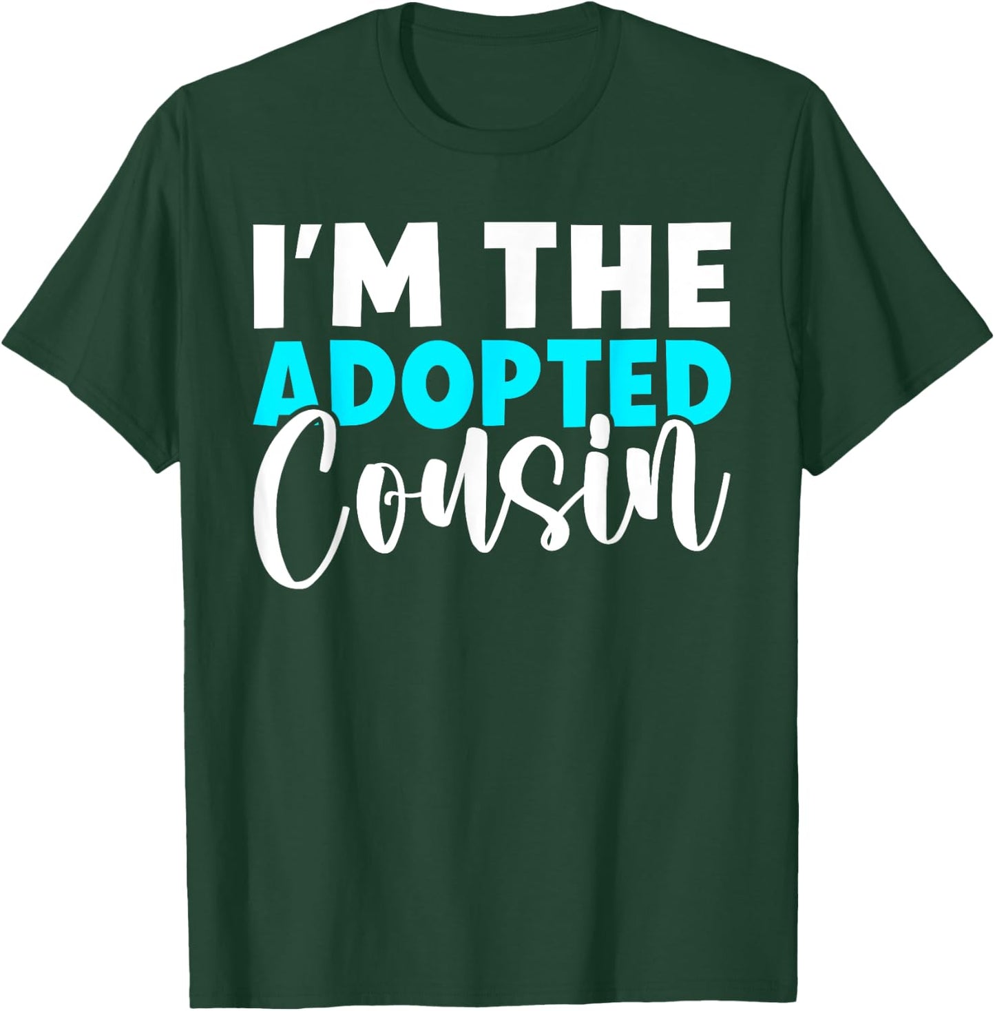 Im the adopted Cousin T-Shirt - T-Shirt | Forest