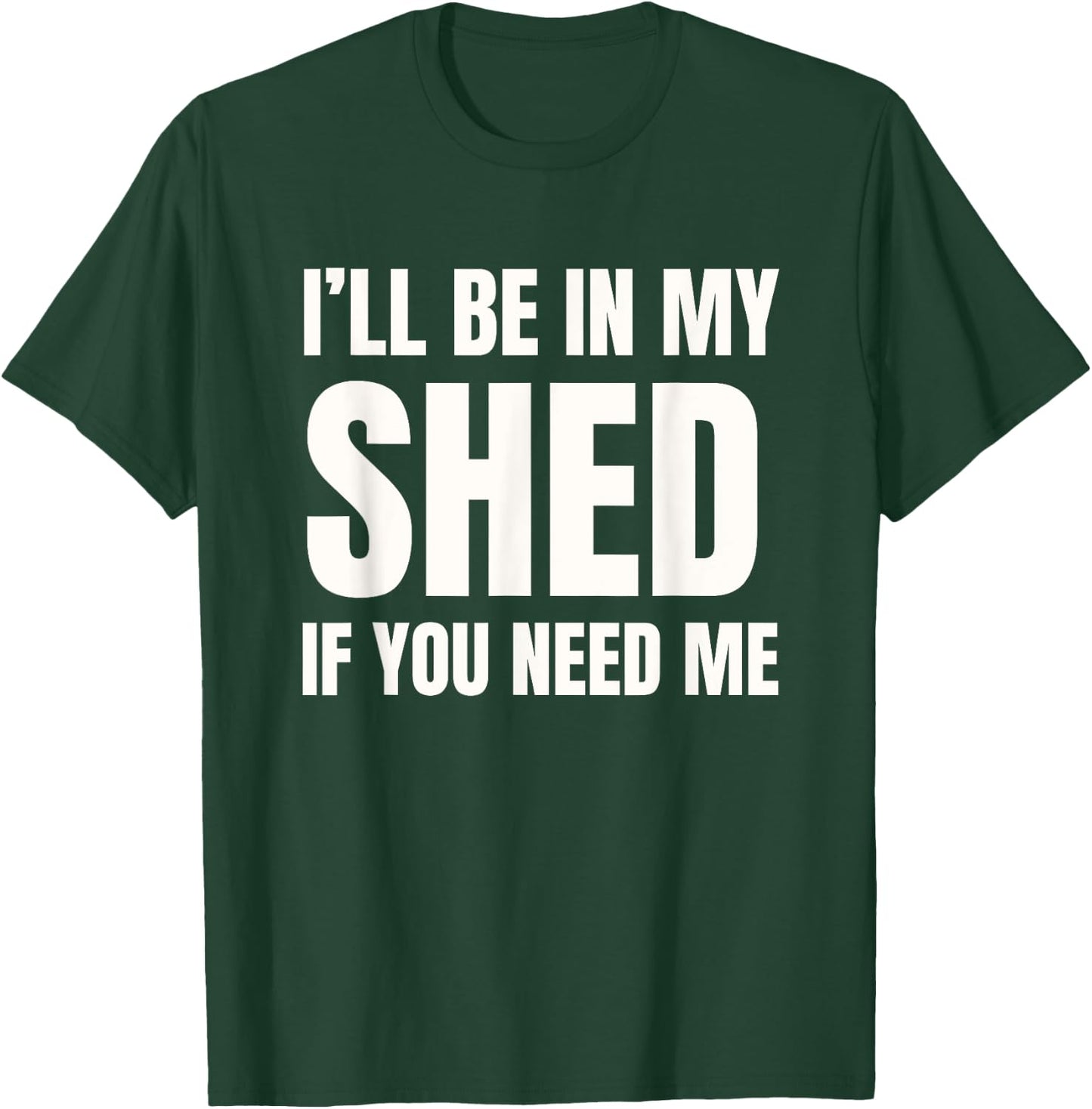 I'll Be In My Shed If You Need Me Dad Joke T-Shirt - T-Shirt | Forest