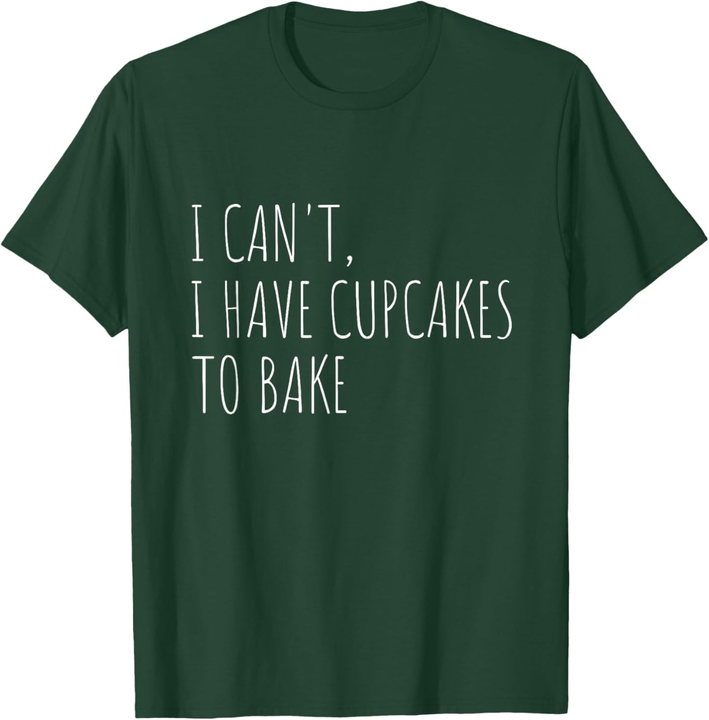 I Can't I Have Cupcakes To Bake Funny Baking T-Shirt - T-Shirt | Forest