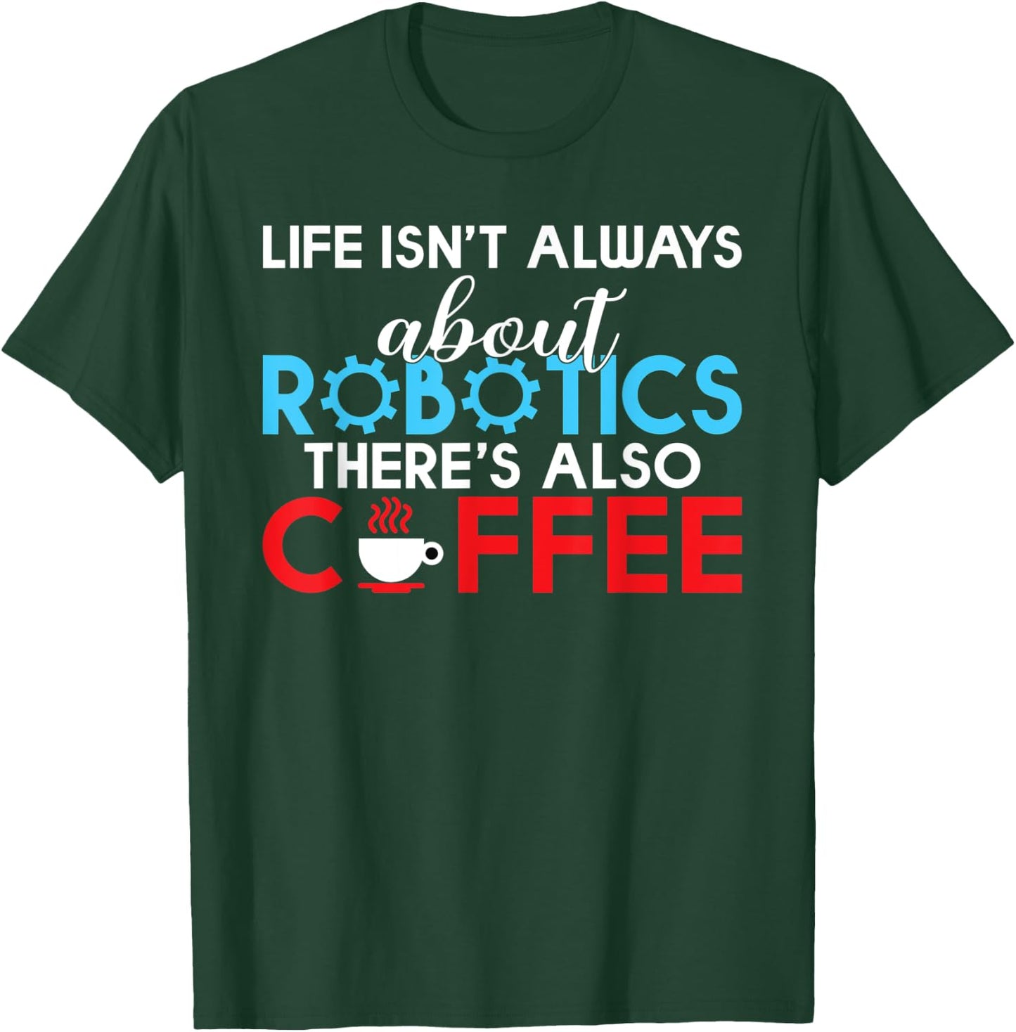 Life isnt always about Robotics theres also Coffee Robotics T-Shirt - T-Shirt | Forest