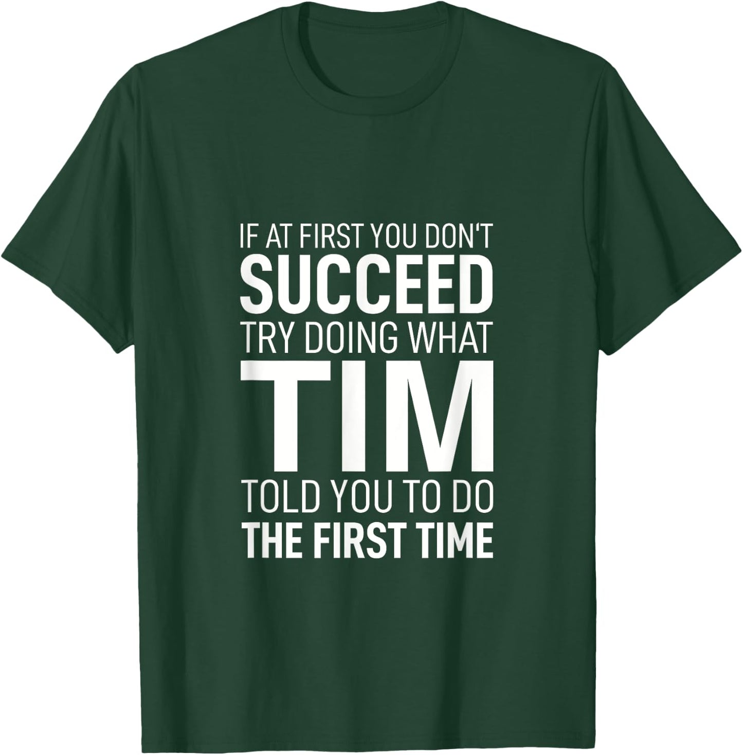 If at First You Don't Succeed Try Doing What Tim Told You To T-Shirt - T-Shirt | Forest
