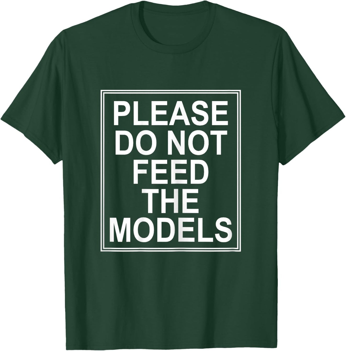 Please Do Not Feed the Models T-Shirt - T-Shirt | Forest