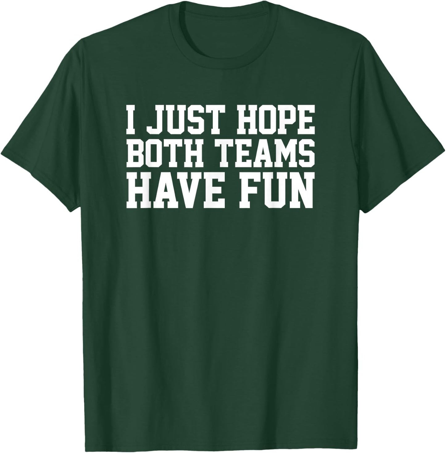 I Just Hope Both Teams Have Fun T-Shirt - T-Shirt | Forest