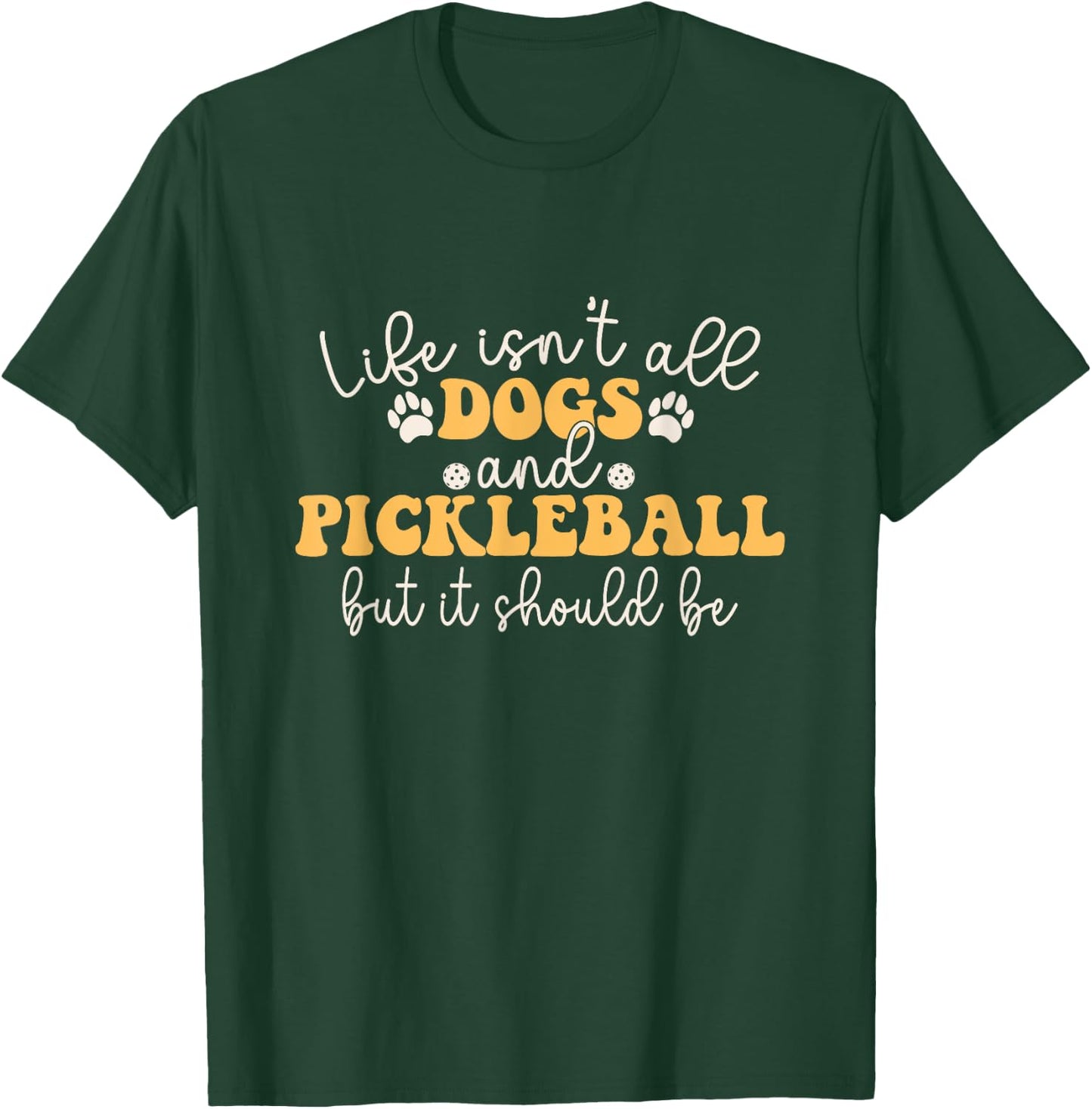 Life Isn't All Dogs and Pickleball Player - Pickleball Dog T-Shirt - T-Shirt | Forest