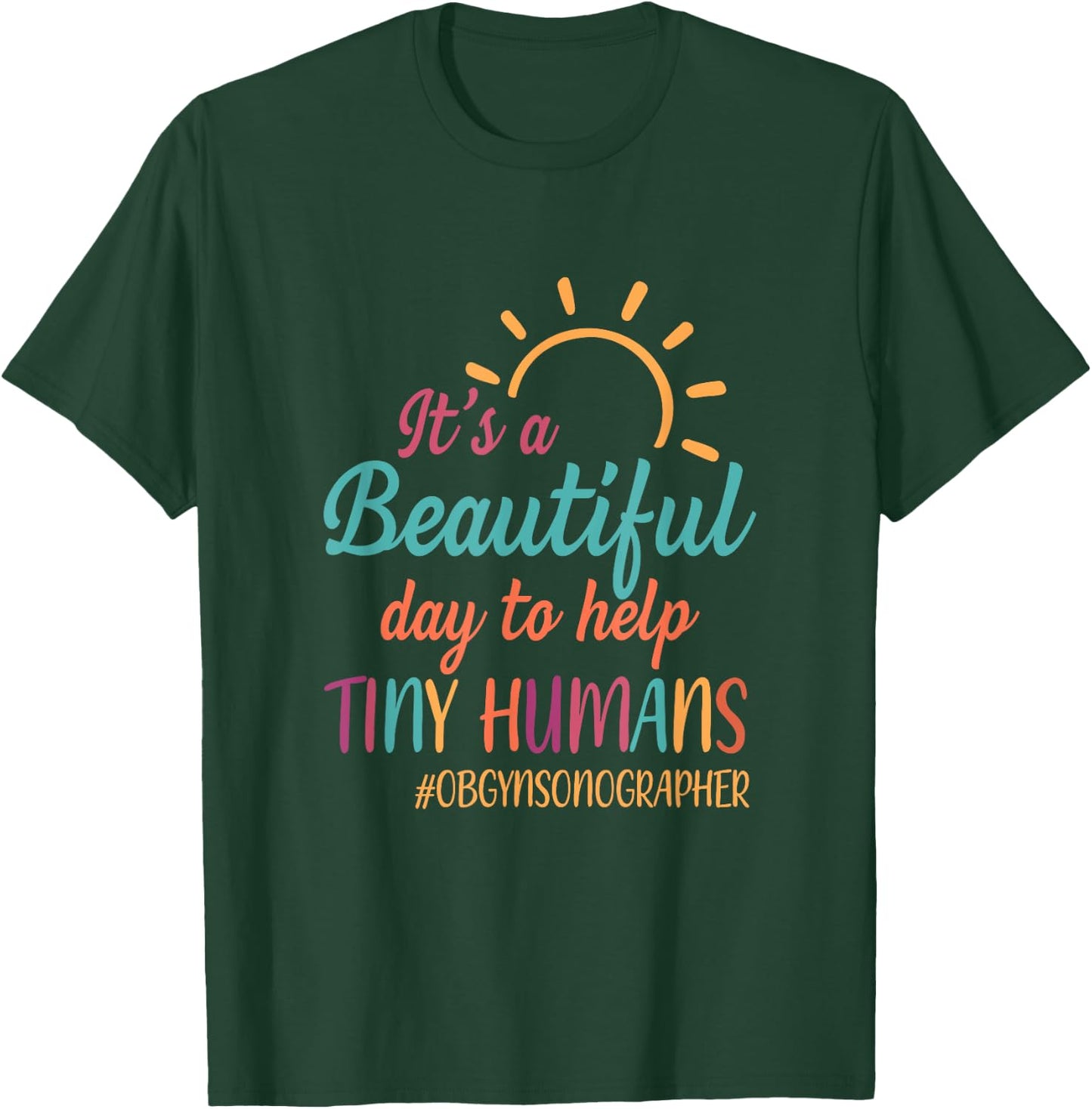 Beautiful Day To Help Tiny Humans Proud OB GYN Sonographer T-Shirt - T-Shirt | Forest