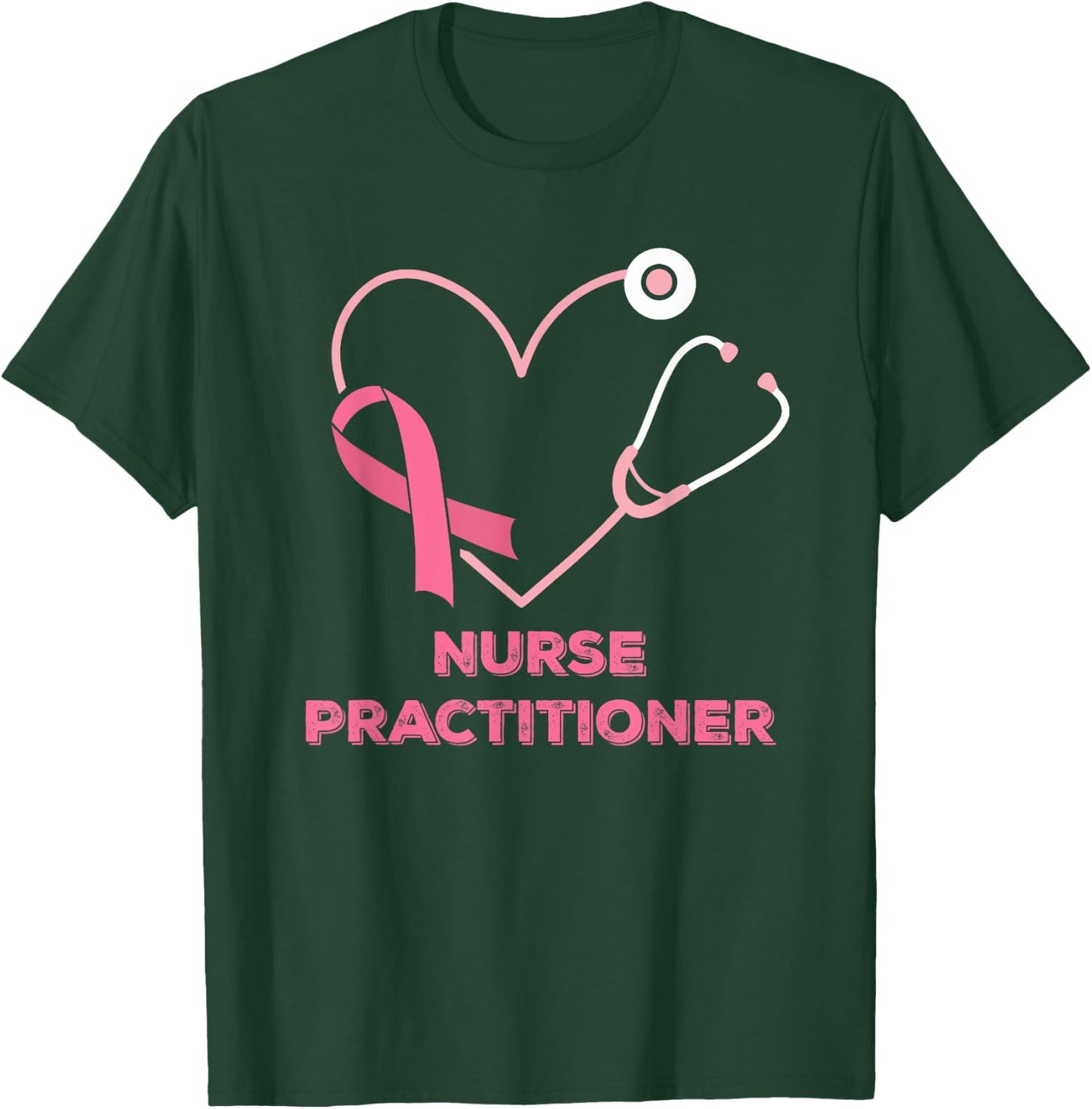 Nurse Practitioner Pink Heart Stethoscope Breast Cancer T-Shirt - T-Shirt | Forest