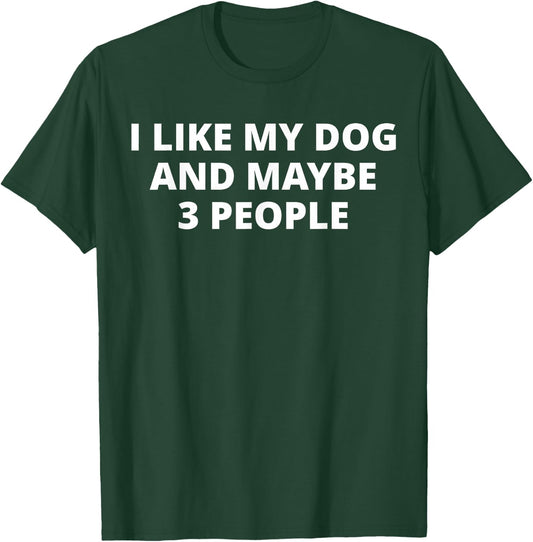 I Like My Dog And Maybe 3 People T-Shirt - T-Shirt | Forest