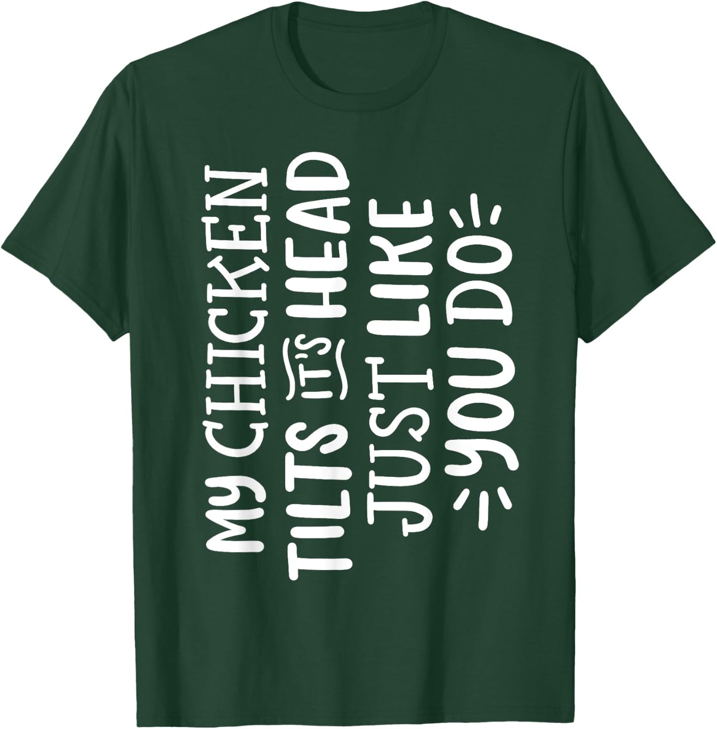 My Chicken Tilts It's Head Just Like You Do Funny T-Shirt - T-Shirt | Forest