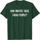 Who Invited These Tacky People Sarcastic Funny Humor Quote T-Shirt - T-Shirt | Forest