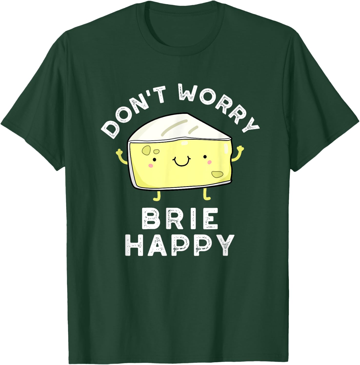 Don't Worry Brie Happy Funny Cheese Pun T-Shirt - T-Shirt | Forest