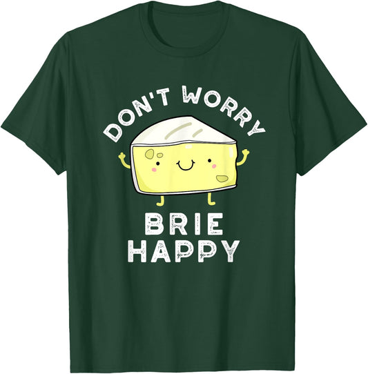 Don't Worry Brie Happy Funny Cheese Pun T-Shirt - T-Shirt | Forest