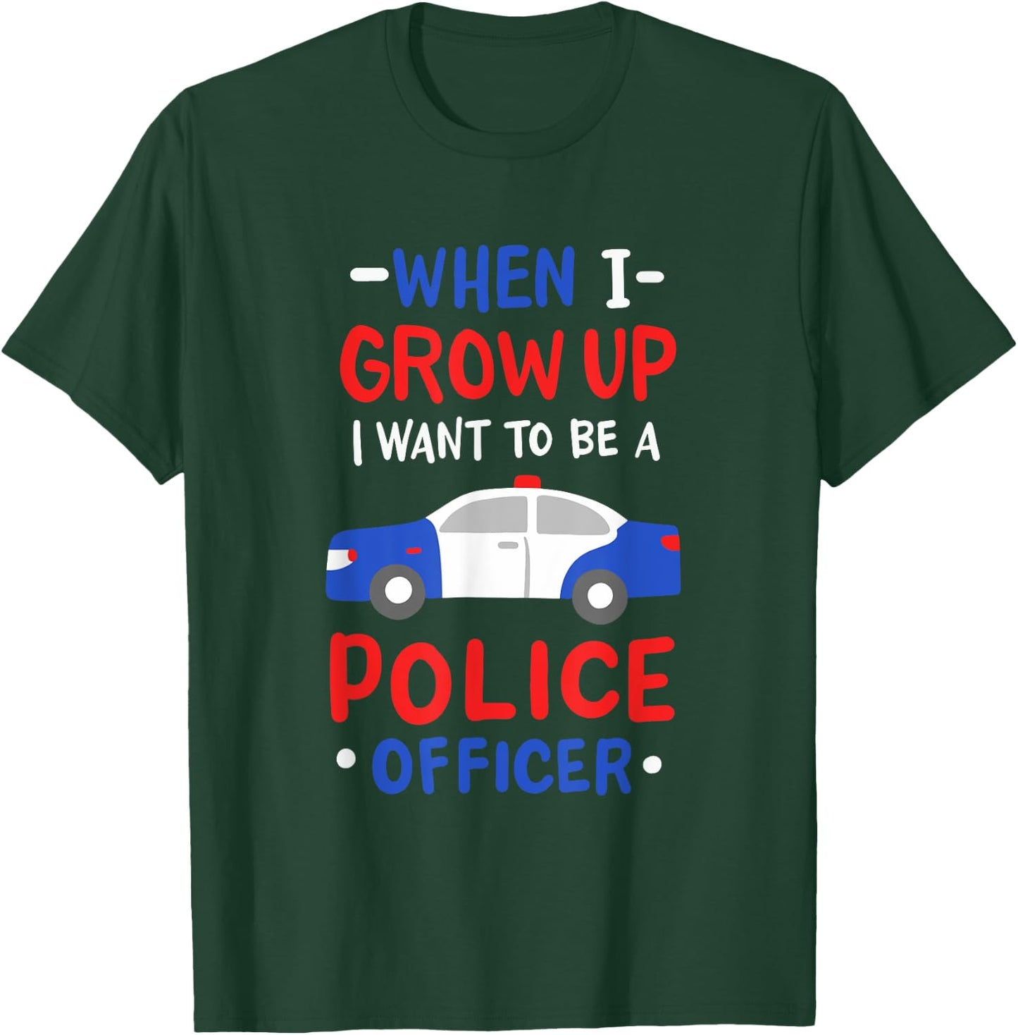 When I Grow Up I Want To Be A Police Officer T-Shirt - T-Shirt | Forest
