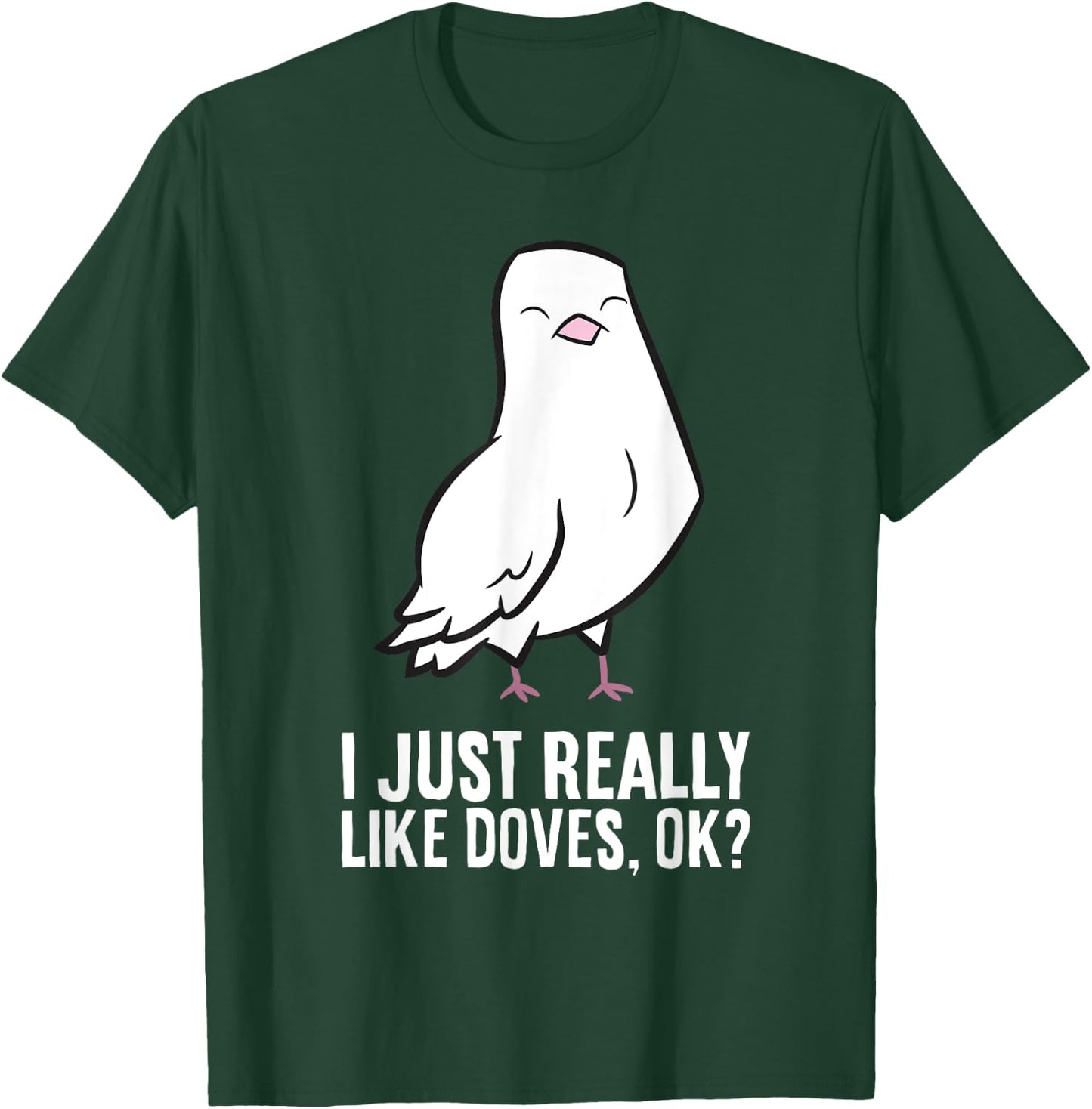 Dove Bird Lover I Just Really Like Doves T-Shirt - T-Shirt | Forest