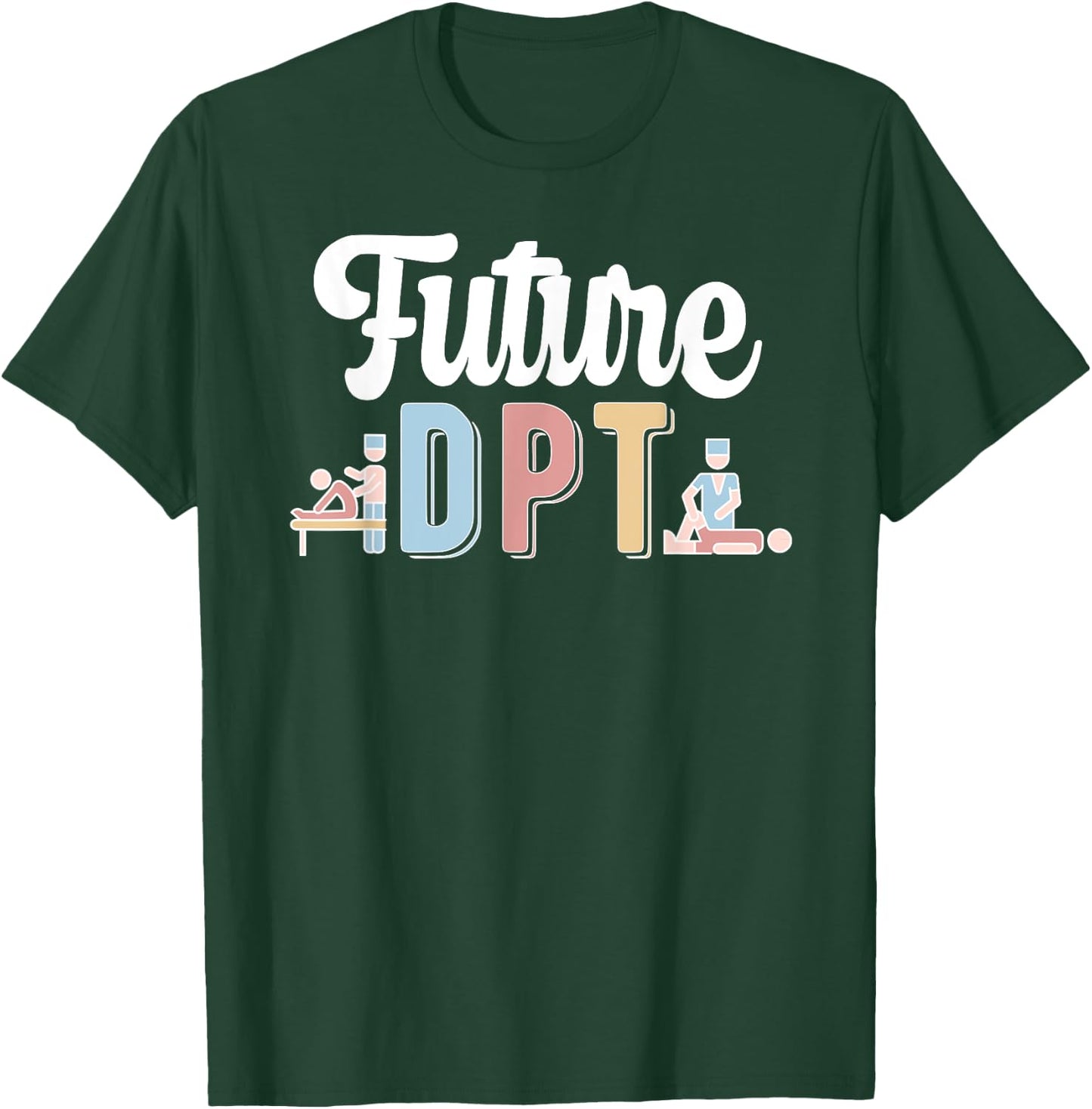 Future DPT Doctor Of Physical Therapy DPT T-Shirt - T-Shirt | Forest