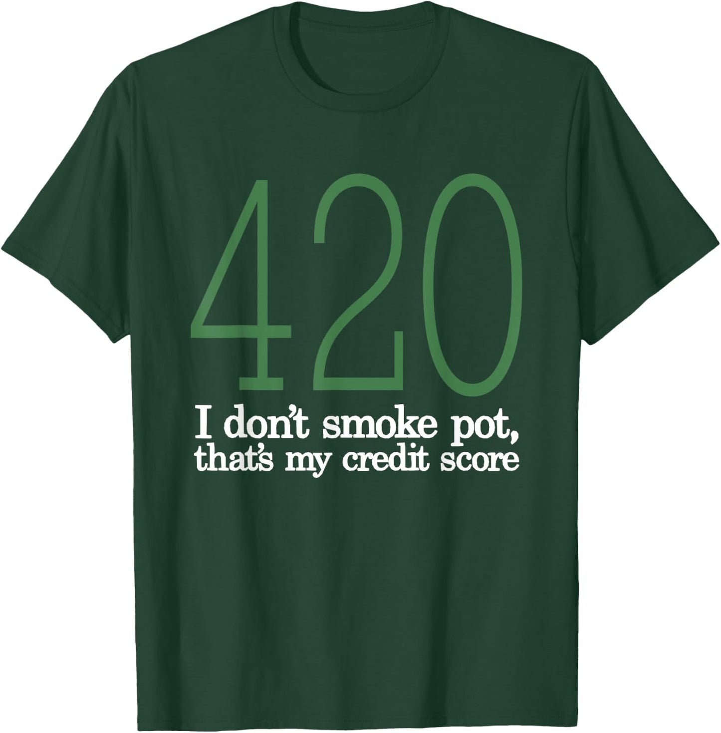 420 I Don't Smoke Pot That's My Credit Score Funny Sarcasm T-Shirt - T-Shirt | Forest