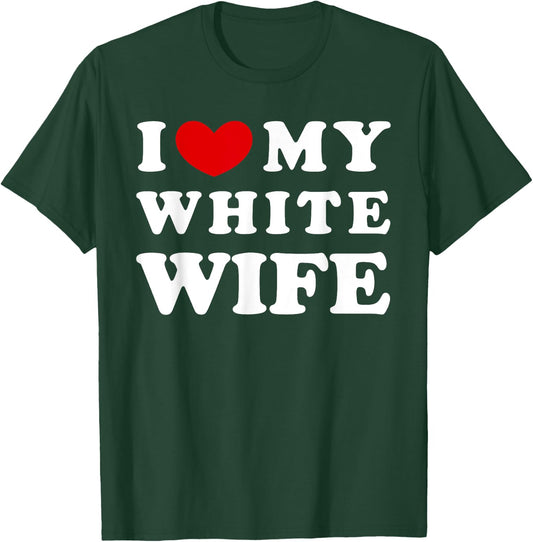 I Love My White Wife, I Heart My White Wife T-Shirt - T-Shirt | Forest