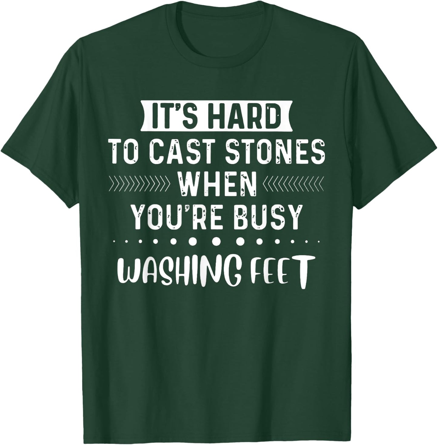 It's Hard To Cast Stones If You Are Busy Washing Feet T-Shirt - T-Shirt | Forest