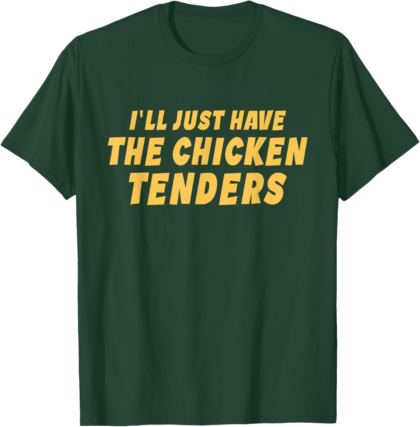 I'll Just Have The Chicken Tenders Funny T-Shirt - T-Shirt | Forest