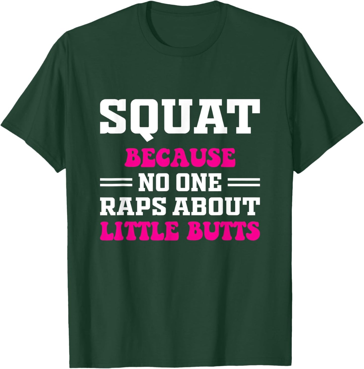 Squat Because No One Raps About Little Butts Funny gym T-Shirt - T-Shirt | Forest