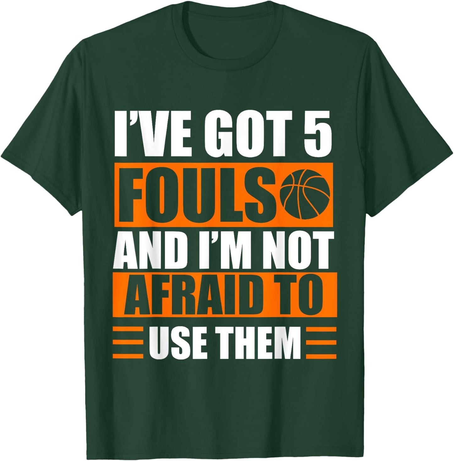 I’ve Got 5 Fouls And I’m Not Afraid To Use Them Basketball T-Shirt - T-Shirt | Forest
