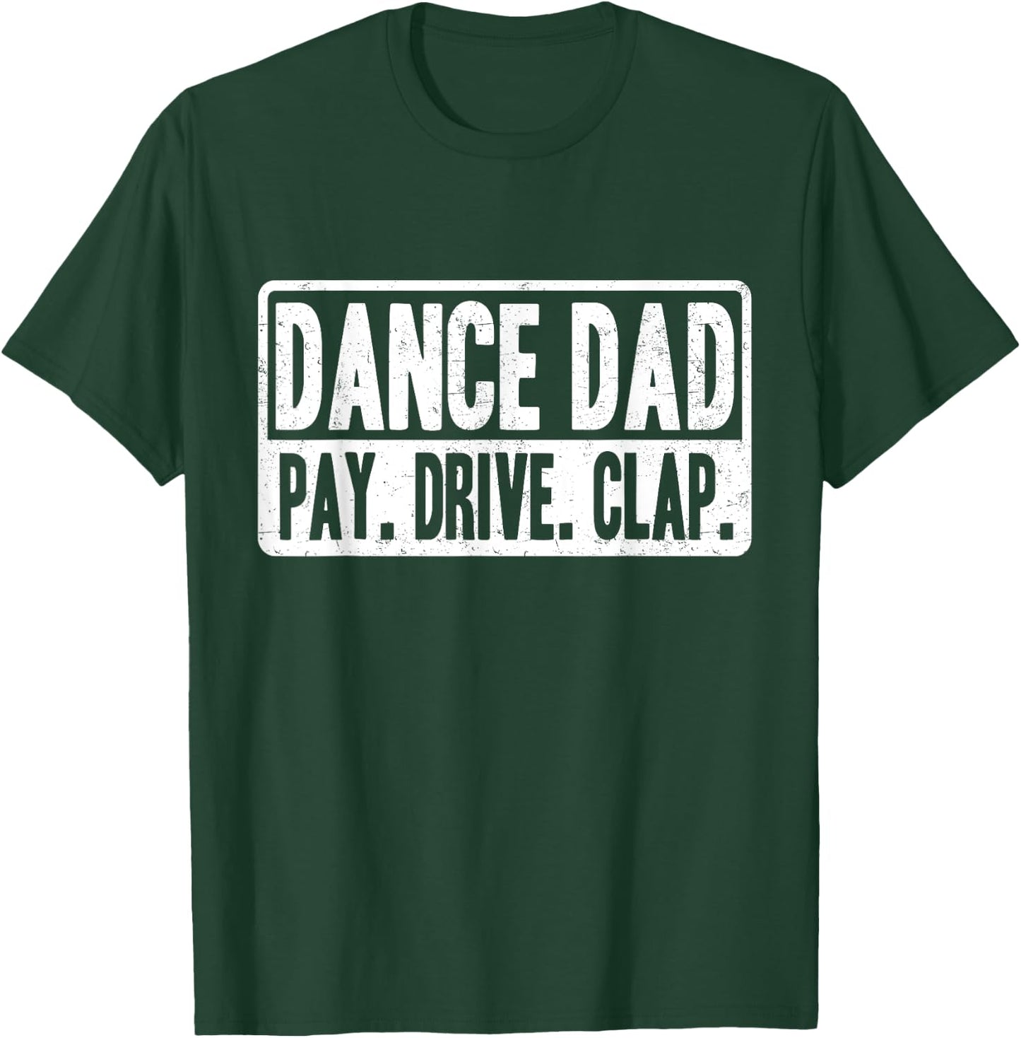 Dance Dad - Pay Drive Clap - Father of Dancer T-Shirt - T-Shirt | Forest