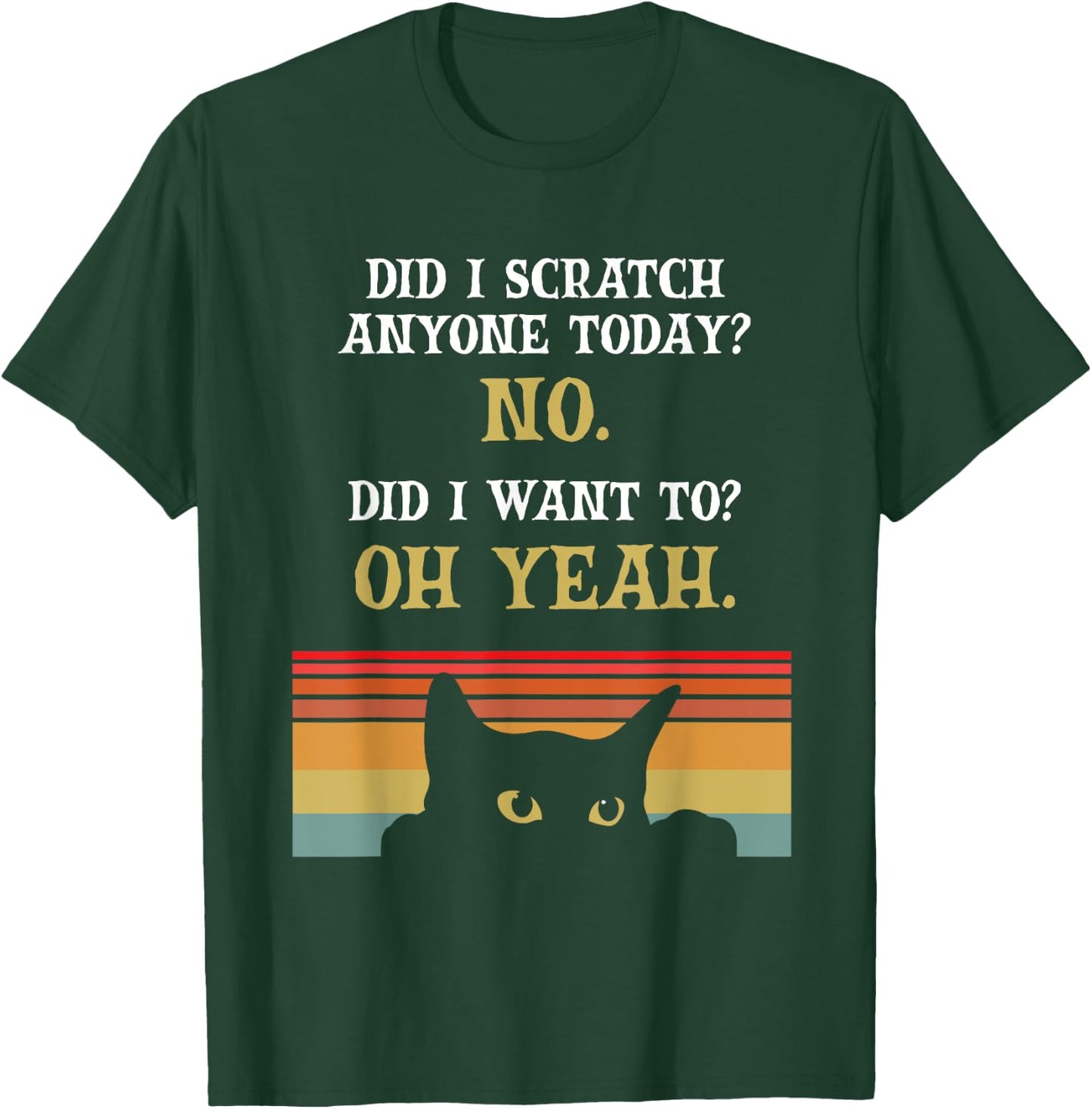 Did I Scratch Anyone Today? No, Did I Want To? Oh Yeah Cat T-Shirt - T-Shirt | Forest