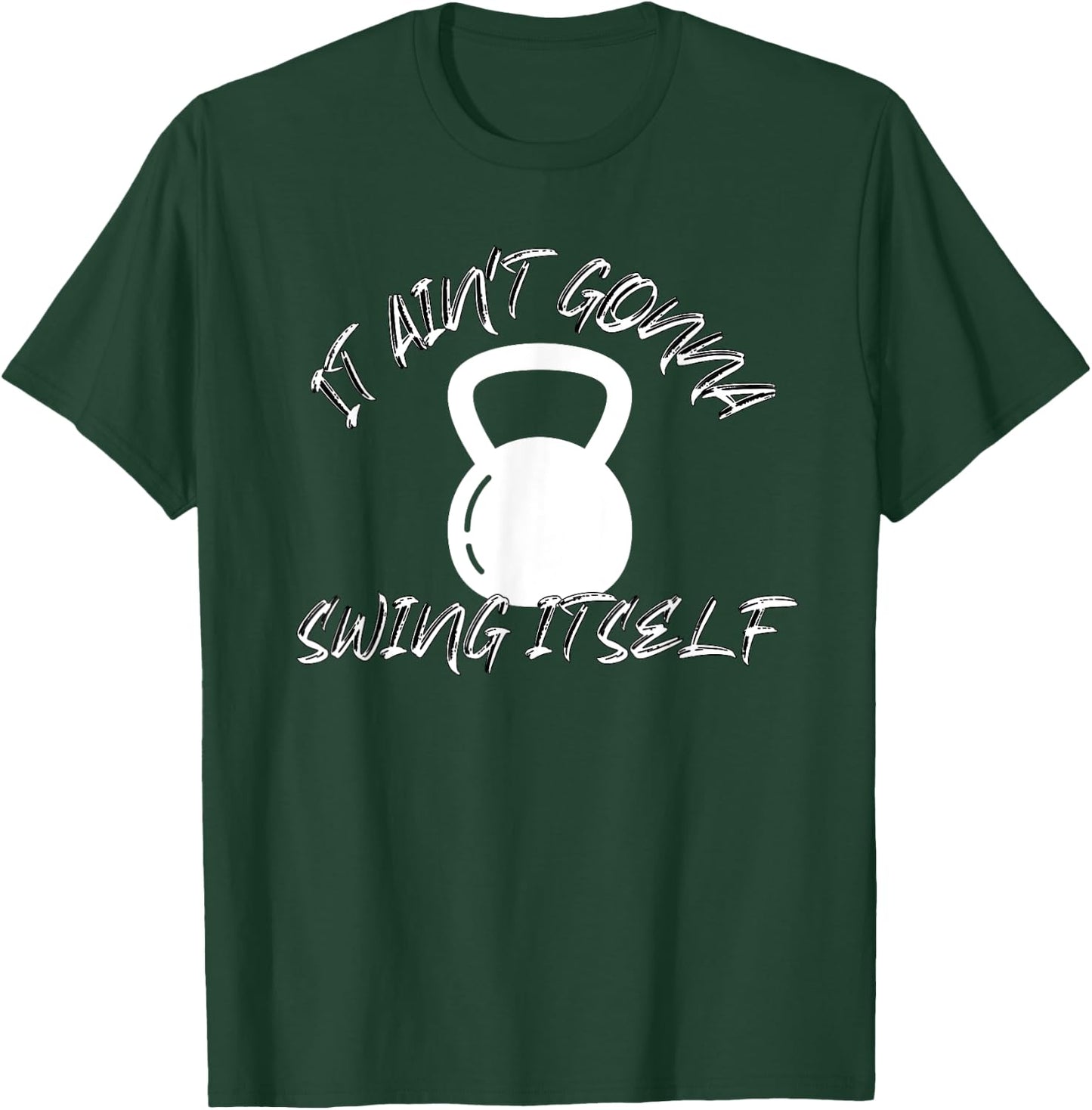 It Ain't Gonna Swing Itself | Funny Kettlebell Workout Gym T-Shirt - T-Shirt | Forest