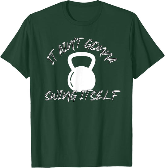 It Ain't Gonna Swing Itself | Funny Kettlebell Workout Gym T-Shirt - T-Shirt | Forest