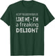 Accept the good in your life, like me im a freaking delight T-Shirt - T-Shirt | Forest