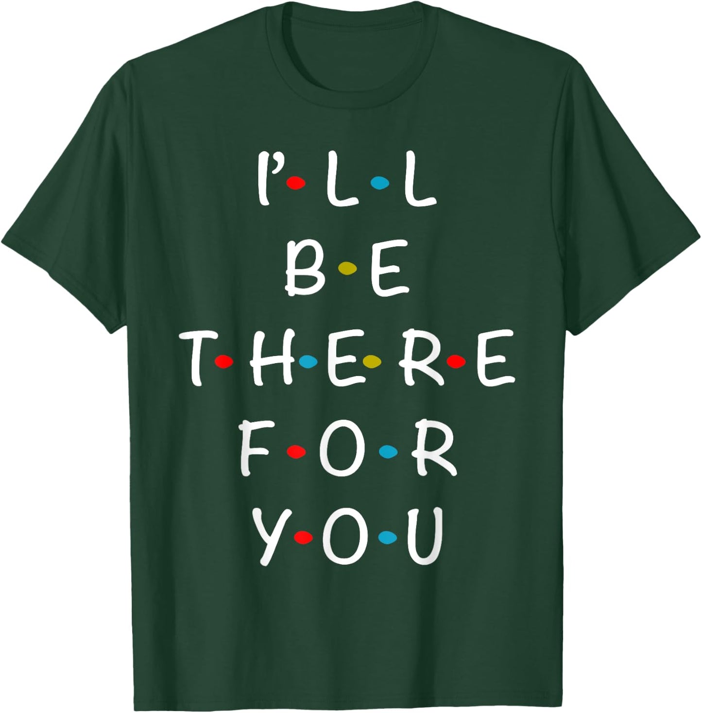 I'll Be There For You State of Total Love Cool Friends T-Shirt - T-Shirt | Forest