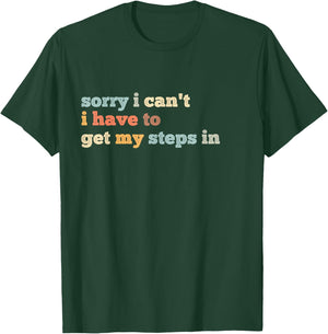 Sorry I Can't I Have To Get My Steps In T-Shirt - T-Shirt | Forest