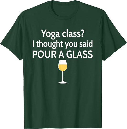 Yoga Class? I Thought You Said Pour A Glass Funny T-Shirt - T-Shirt | Forest