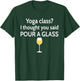 Yoga Class? I Thought You Said Pour A Glass Funny T-Shirt - T-Shirt | Forest