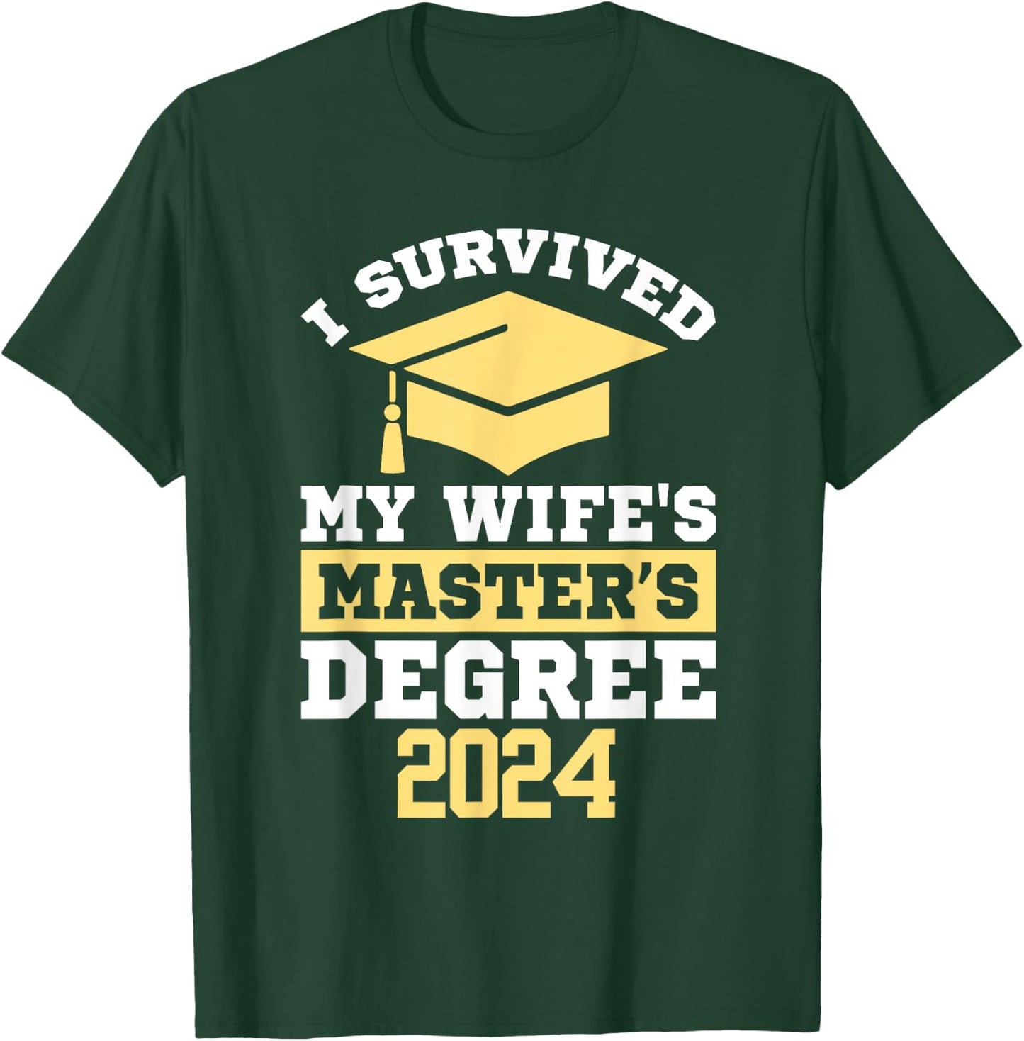 I Survived My Wife's Masters Degree Graduation Class Of 2024 T-Shirt - T-Shirt | Forest