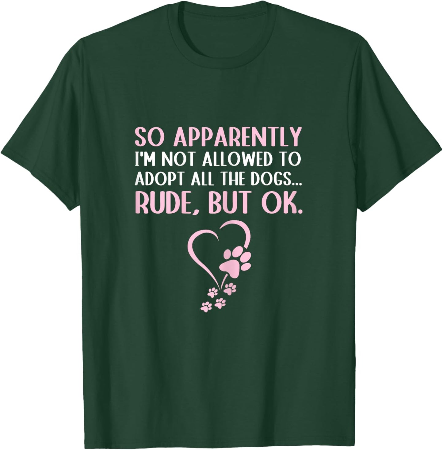So Apparently I'm Not Allowed To Adopt All The Dogs Funny T-Shirt - T-Shirt | Forest