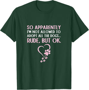 So Apparently I'm Not Allowed To Adopt All The Dogs Funny T-Shirt - T-Shirt | Forest