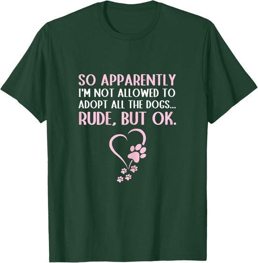 So Apparently I'm Not Allowed To Adopt All The Dogs Funny T-Shirt - T-Shirt | Forest