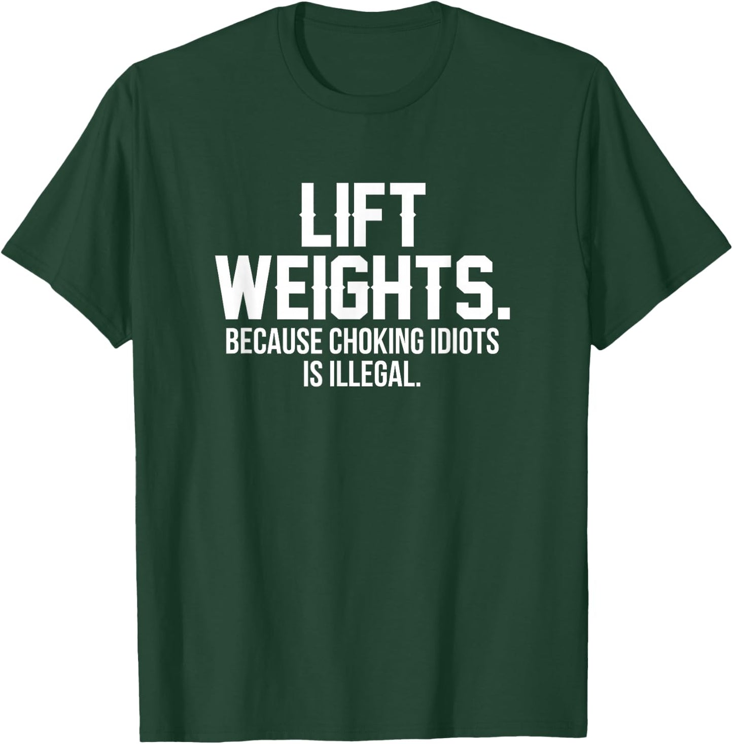 Lift weights because choking idiots is illegal T-Shirt - T-Shirt | Forest