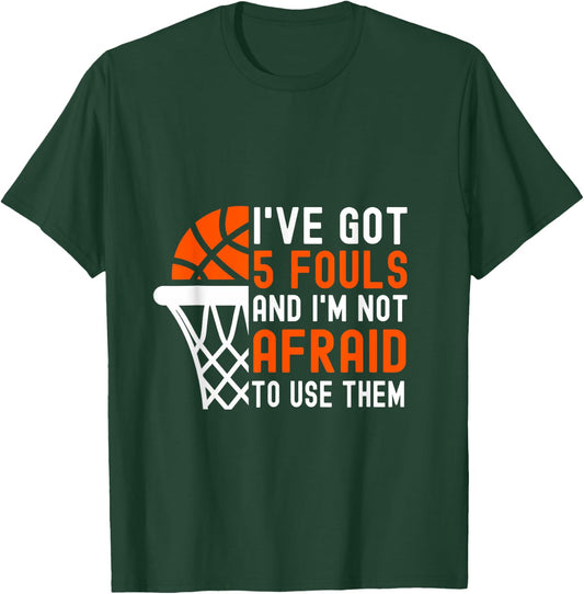 I’ve Got 5 Fouls And I’m Not Afraid To Use Them Basketball T-Shirt - T-Shirt | Forest