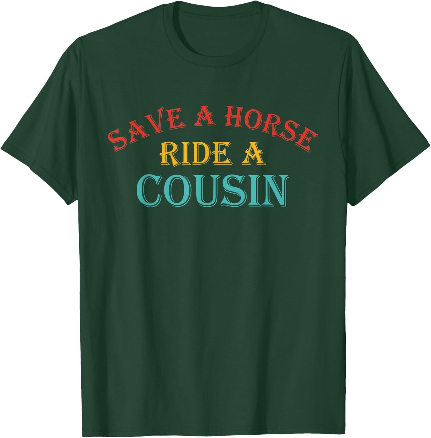 Save A Horse Ride A Cousin Quote T-Shirt - T-Shirt | Forest