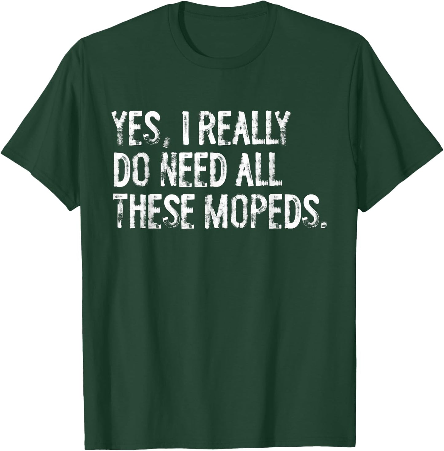 Yes I Really Do Need All These Mopeds Funny Garage Scooter T-Shirt - T-Shirt | Forest