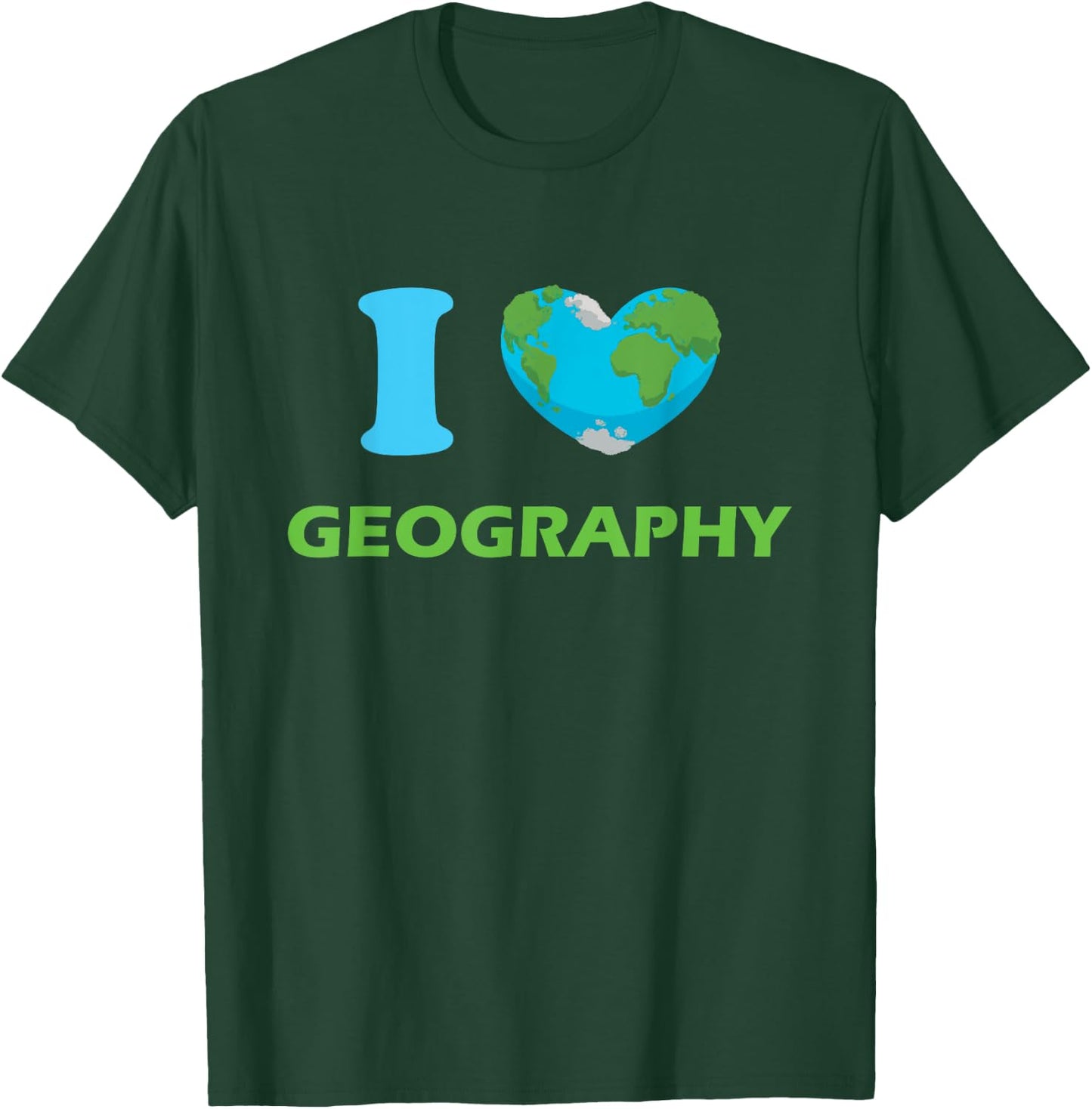 I Love Geography, Geography Teacher T-Shirt - T-Shirt | Forest