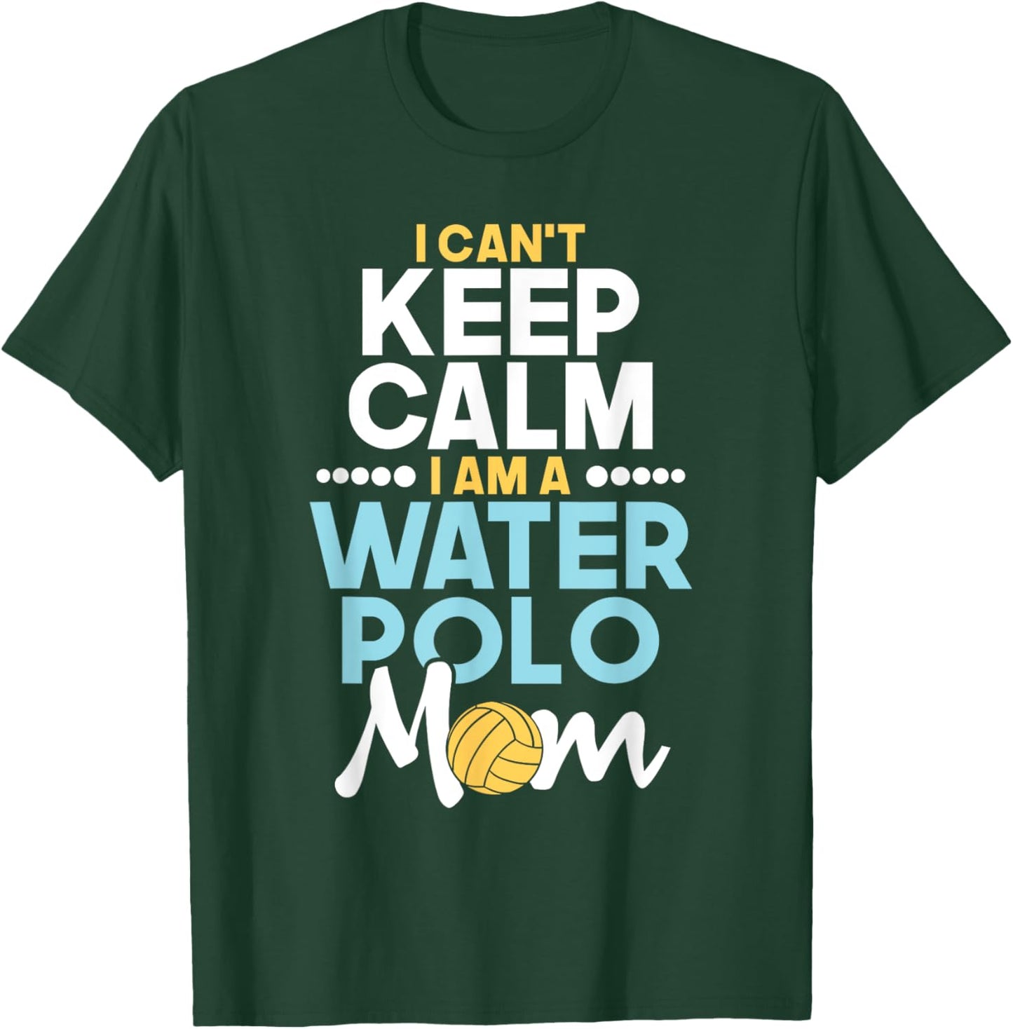 I Can't Keep Calm I Am A Water Polo Mom - Beach Sports Lover Men Women T-Shirt - T-Shirt | Forest